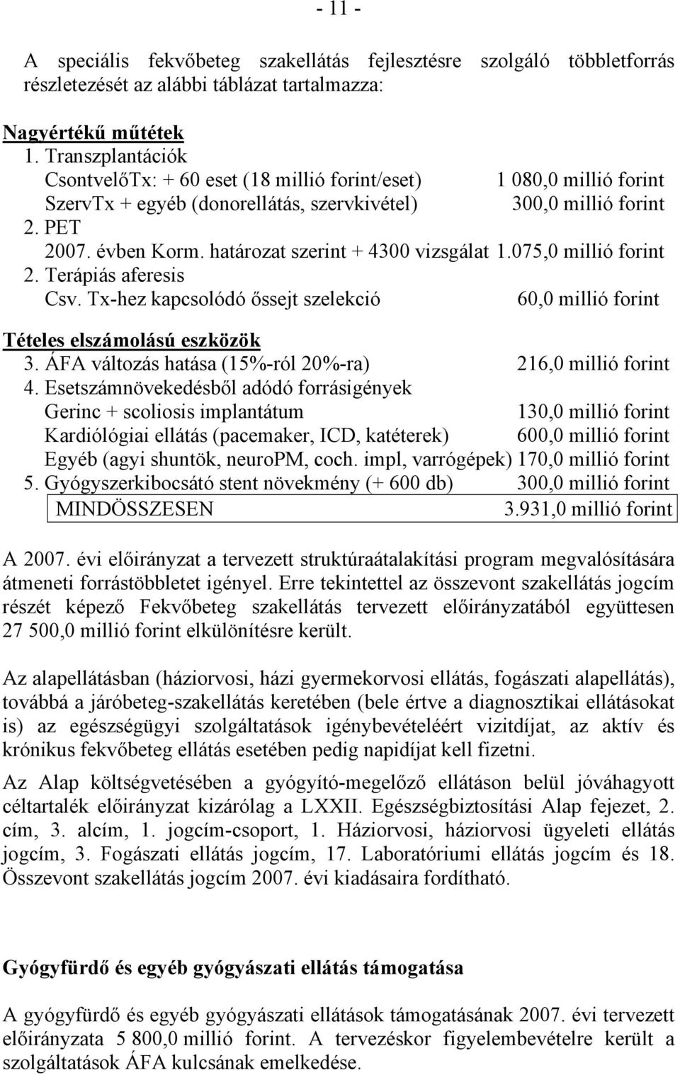 határozat szerint + 4300 vizsgálat 1.075,0 millió forint 2. Terápiás aferesis Csv. Tx-hez kapcsolódó őssejt szelekció 60,0 millió forint Tételes elszámolású eszközök 3.