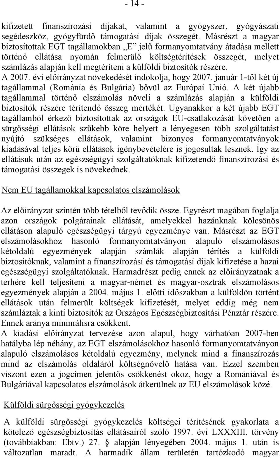 külföldi biztosítók részére. A 2007. évi előirányzat növekedését indokolja, hogy 2007. január 1-től két új tagállammal (Románia és Bulgária) bővül az Európai Unió.