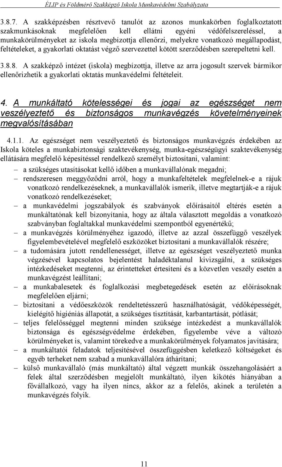 melyekre vonatkozó megállapodást, feltételeket, a gyakorlati oktatást végző szervezettel kötött szerződésben szerepeltetni kell. 3.8.