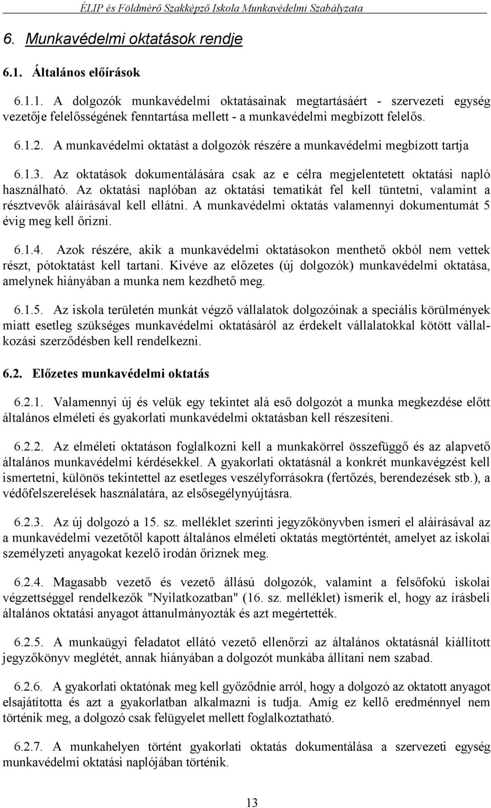 Az oktatási naplóban az oktatási tematikát fel kell tüntetni, valamint a résztvevők aláírásával kell ellátni. A munkavédelmi oktatás valamennyi dokumentumát 5 évig meg kell őrizni. 6.1.4.