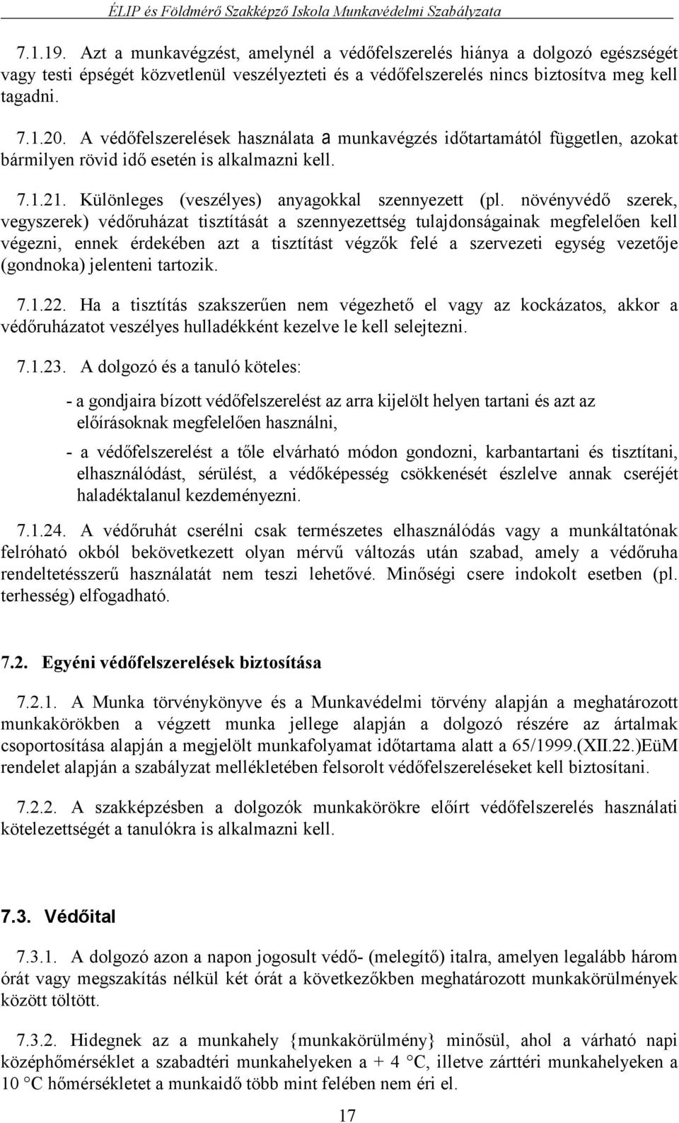 növényvédő szerek, vegyszerek) védőruházat tisztítását a szennyezettség tulajdonságainak megfelelően kell végezni, ennek érdekében azt a tisztítást végzők felé a szervezeti egység vezetője (gondnoka)