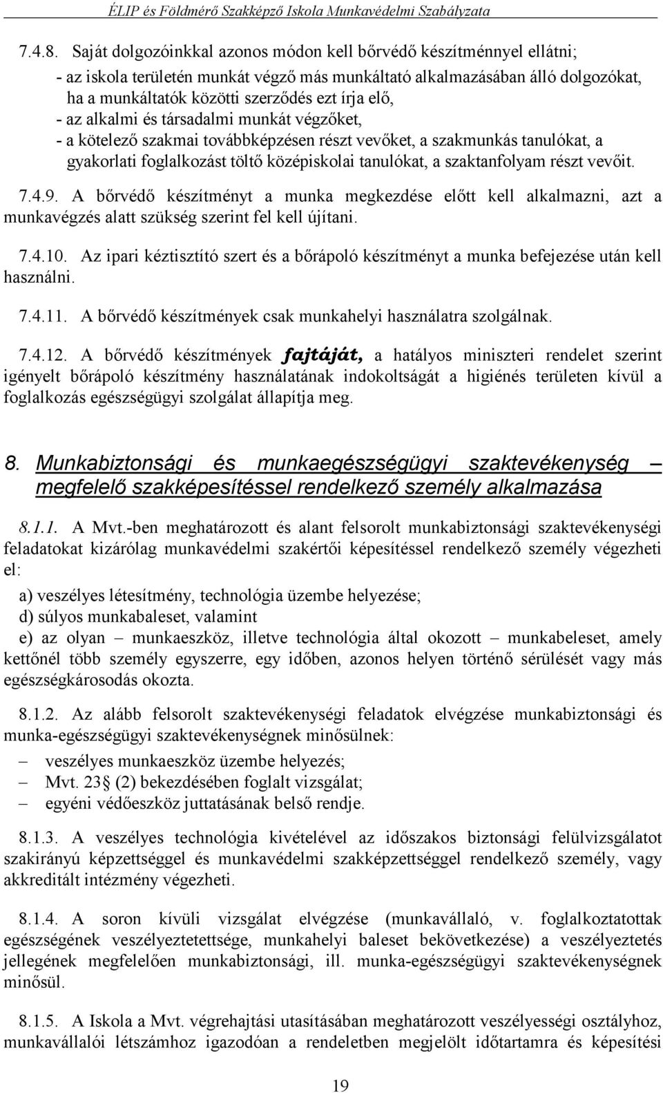 - az alkalmi és társadalmi munkát végzőket, - a kötelező szakmai továbbképzésen részt vevőket, a szakmunkás tanulókat, a gyakorlati foglalkozást töltő középiskolai tanulókat, a szaktanfolyam részt