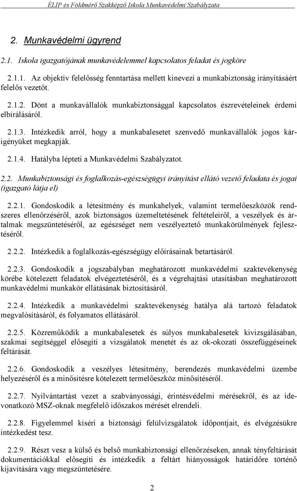 Hatályba lépteti a Munkavédelmi Szabályzatot. 2.2. Munkabiztonsági és foglalkozás-egészségügyi irányítást ellátó vezető feladata és jogai (igazgató látja el) 2.2.1.