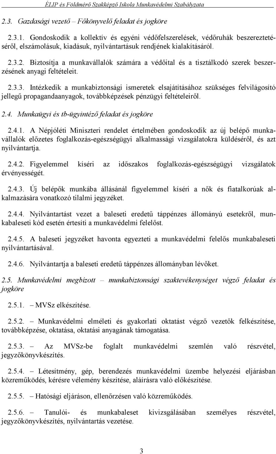 3.2. Biztosítja a munkavállalók számára a védőital és a tisztálkodó szerek beszerzésének anyagi feltételeit. 2.3.3. Intézkedik a munkabiztonsági ismeretek elsajátításához szükséges felvilágosító jellegű propagandaanyagok, továbbképzések pénzügyi feltételeiről.