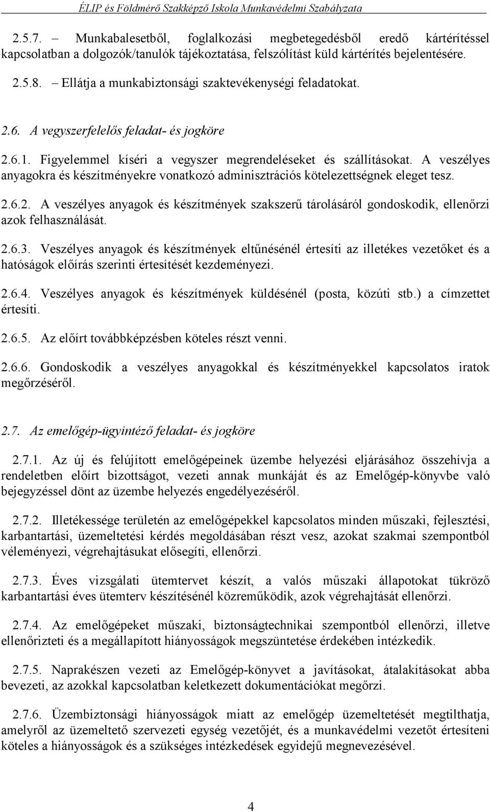 A veszélyes anyagokra és készítményekre vonatkozó adminisztrációs kötelezettségnek eleget tesz. 2.6.2. A veszélyes anyagok és készítmények szakszerű tárolásáról gondoskodik, ellenőrzi azok felhasználását.