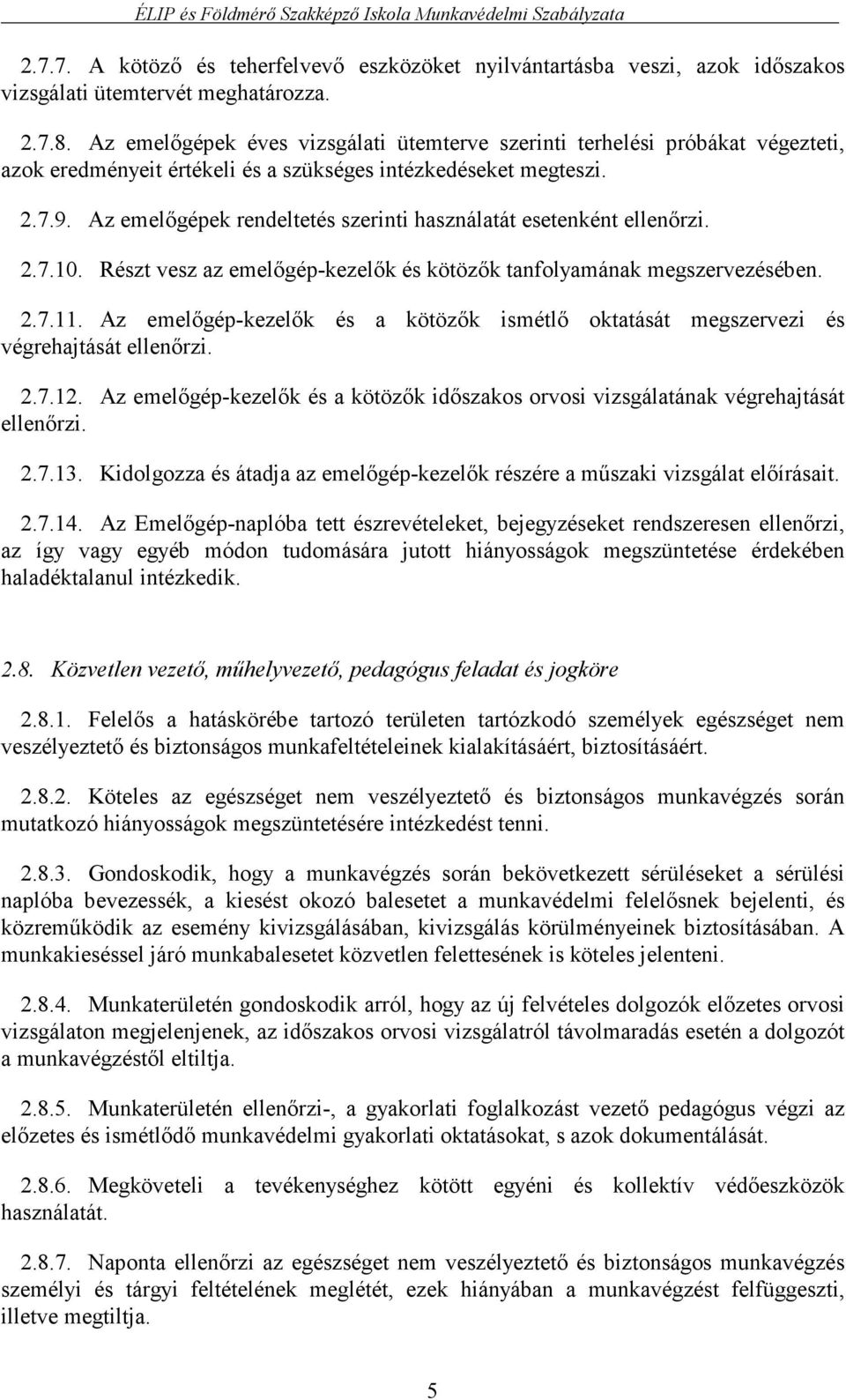 Az emelőgépek rendeltetés szerinti használatát esetenként ellenőrzi. 2.7.10. Részt vesz az emelőgép-kezelők és kötözők tanfolyamának megszervezésében. 2.7.11.