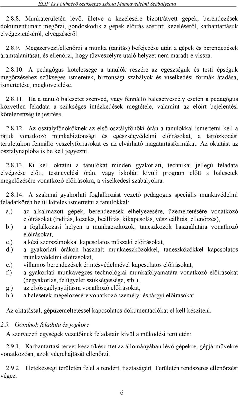 A pedagógus kötelessége a tanulók részére az egészségük és testi épségük megőrzéséhez szükséges ismeretek, biztonsági szabályok és viselkedési formák átadása, ismertetése, megkövetelése. 2.8.11.