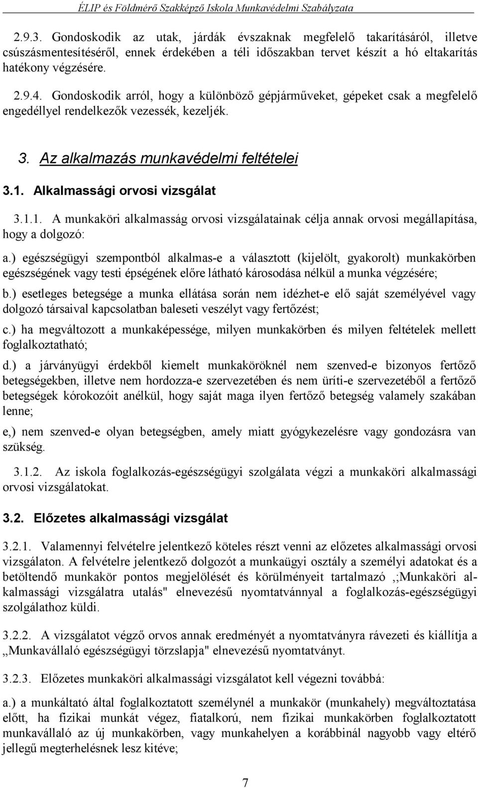 Alkalmassági orvosi vizsgálat 3.1.1. A munkaköri alkalmasság orvosi vizsgálatainak célja annak orvosi megállapítása, hogy a dolgozó: a.