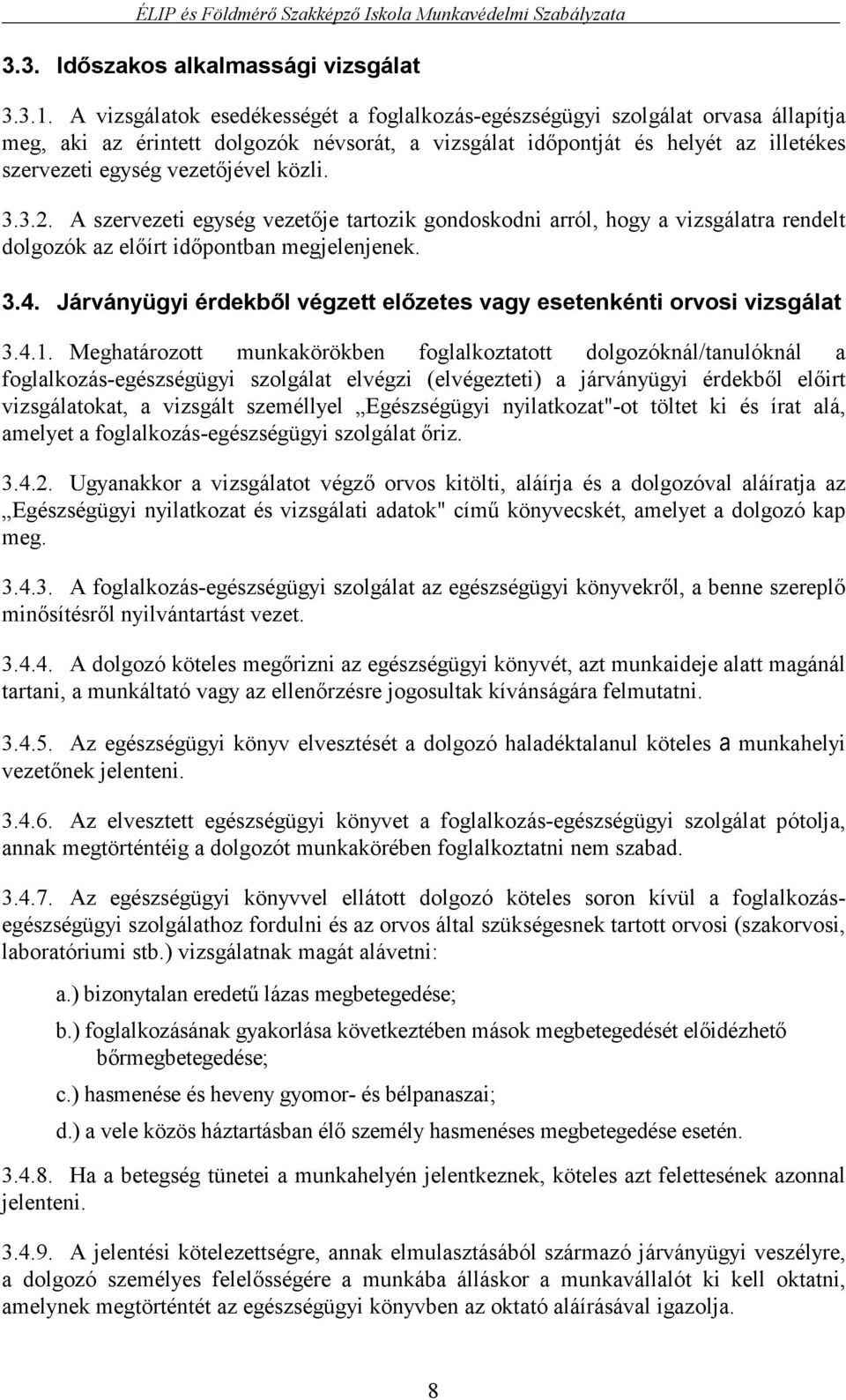 közli. 3.3.2. A szervezeti egység vezetője tartozik gondoskodni arról, hogy a vizsgálatra rendelt dolgozók az előírt időpontban megjelenjenek. 3.4.