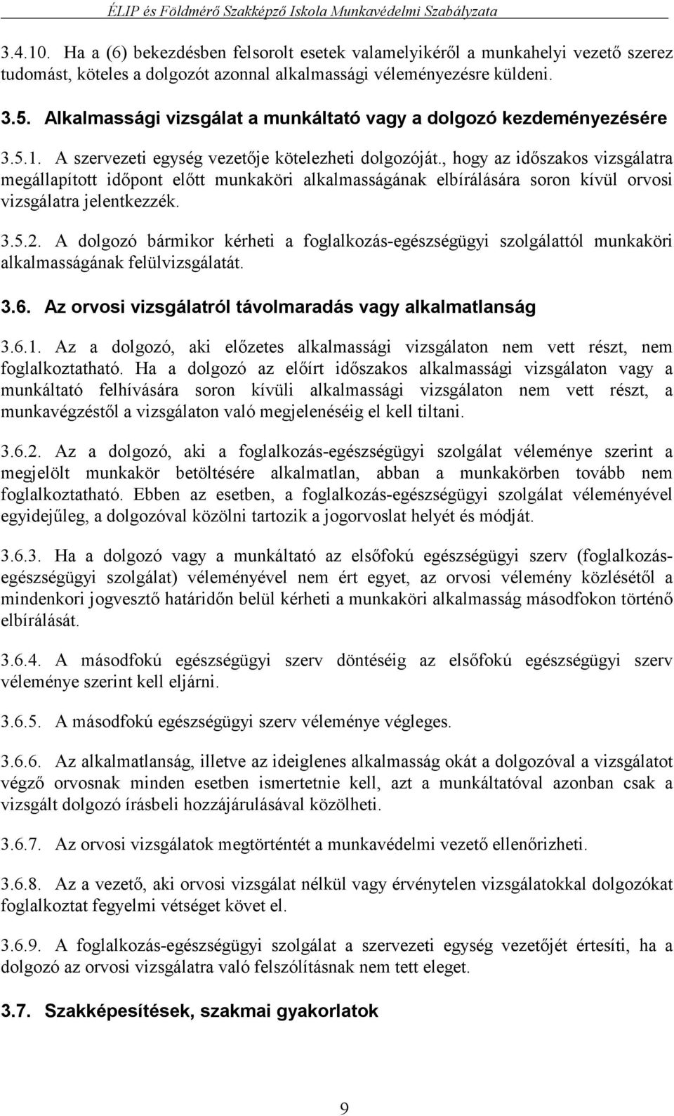 , hogy az időszakos vizsgálatra megállapított időpont előtt munkaköri alkalmasságának elbírálására soron kívül orvosi vizsgálatra jelentkezzék. 3.5.2.