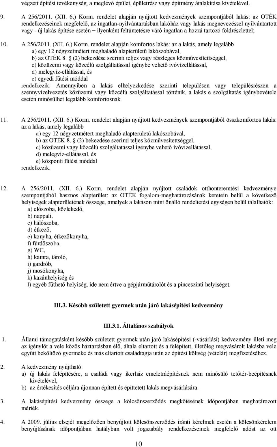 esetén ilyenként feltüntetésre váró ingatlan a hozzá tartozó földrészlettel; 10. A 256/2011. (XII. 6.) Korm.