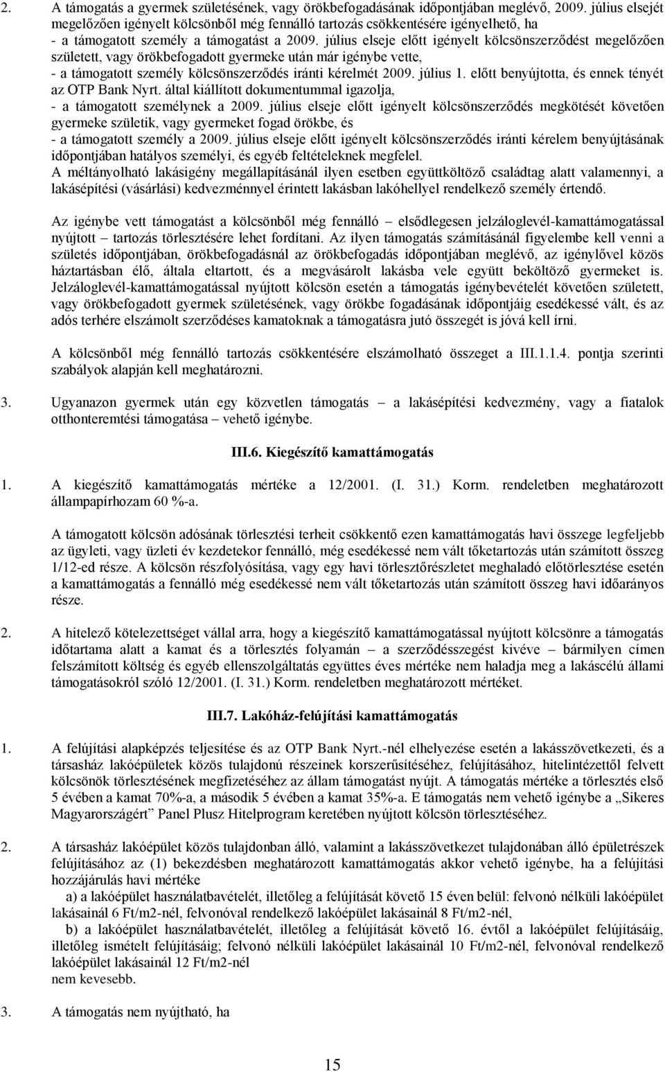 július elseje előtt igényelt kölcsönszerződést megelőzően született, vagy örökbefogadott gyermeke után már igénybe vette, - a támogatott személy kölcsönszerződés iránti kérelmét 2009. július 1.