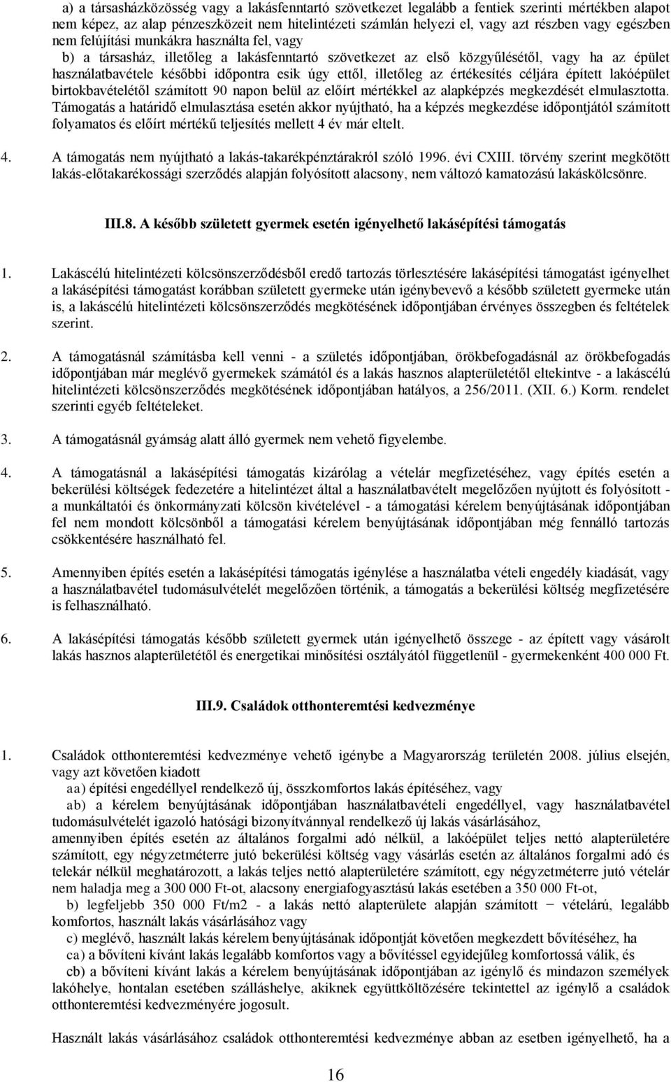 ettől, illetőleg az értékesítés céljára épített lakóépület birtokbavételétől számított 90 napon belül az előírt mértékkel az alapképzés megkezdését elmulasztotta.