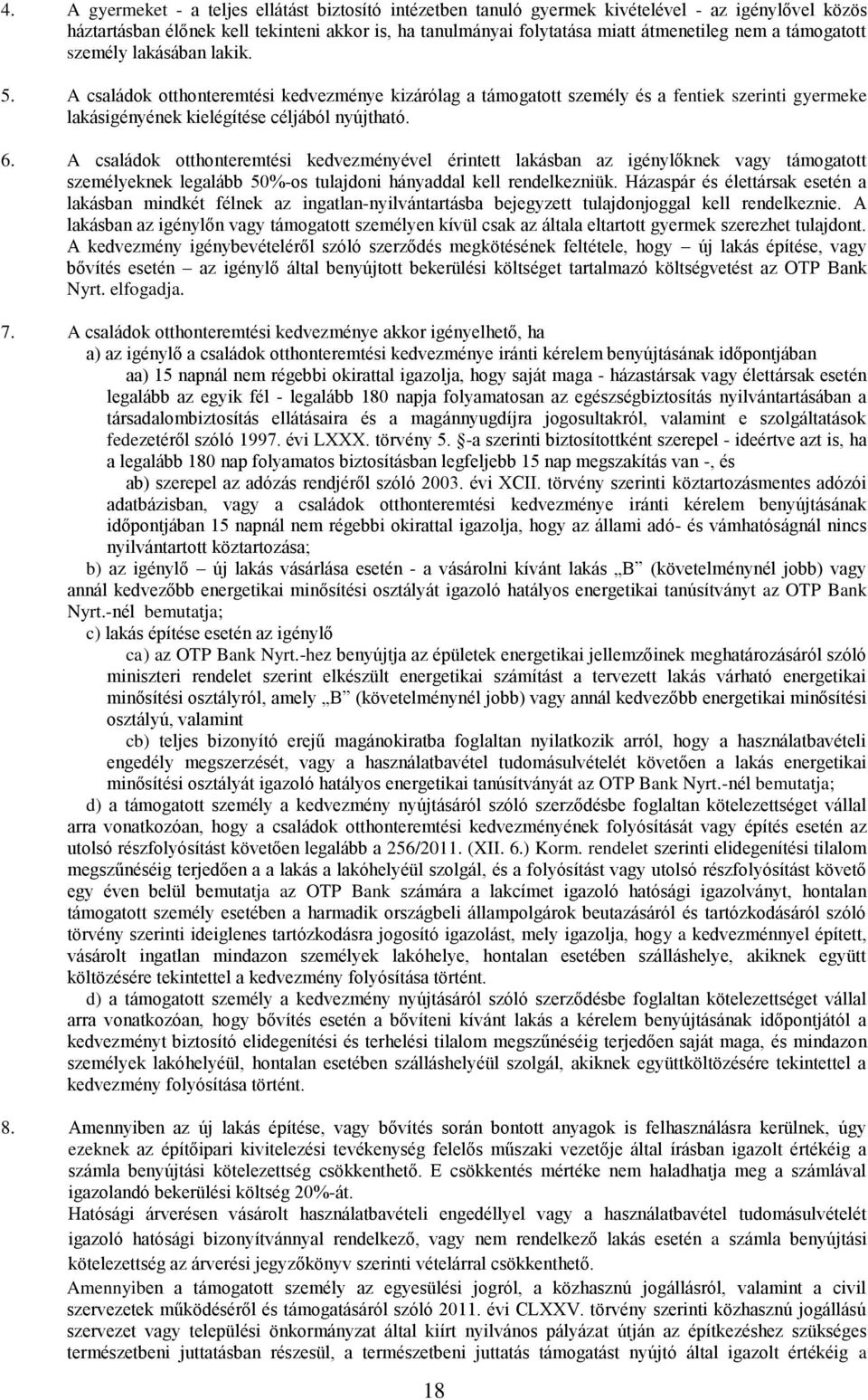 A családok otthonteremtési kedvezményével érintett lakásban az igénylőknek vagy támogatott személyeknek legalább 50%-os tulajdoni hányaddal kell rendelkezniük.