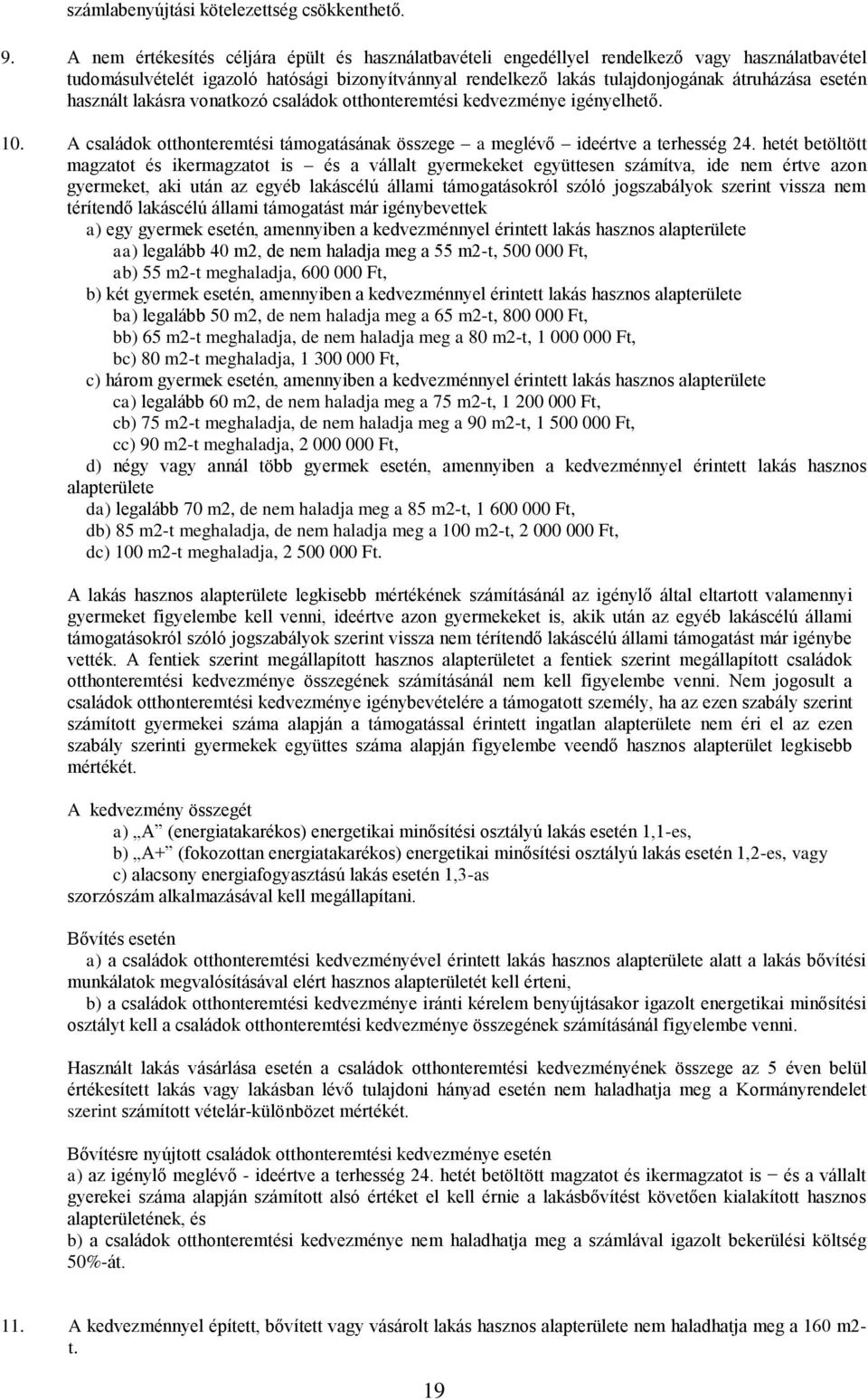 használt lakásra vonatkozó családok otthonteremtési kedvezménye igényelhető. 10. A családok otthonteremtési támogatásának összege a meglévő ideértve a terhesség 24.