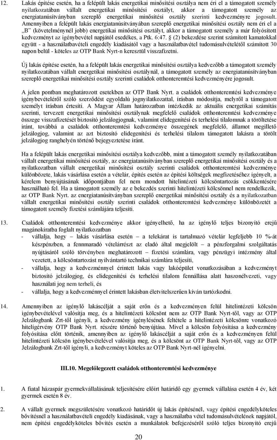 Amennyiben a felépült lakás energiatanúsítványában szereplő energetikai minősítési osztály nem éri el a B (követelménynél jobb) energetikai minősítési osztályt, akkor a támogatott személy a már