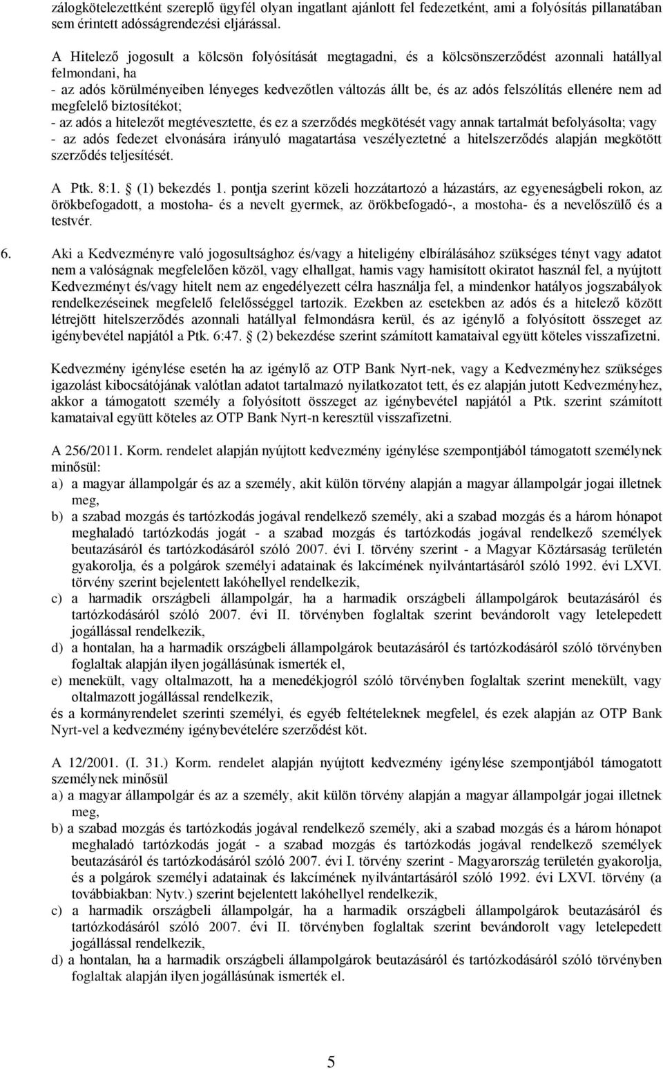 ellenére nem ad megfelelő biztosítékot; - az adós a hitelezőt megtévesztette, és ez a szerződés megkötését vagy annak tartalmát befolyásolta; vagy - az adós fedezet elvonására irányuló magatartása