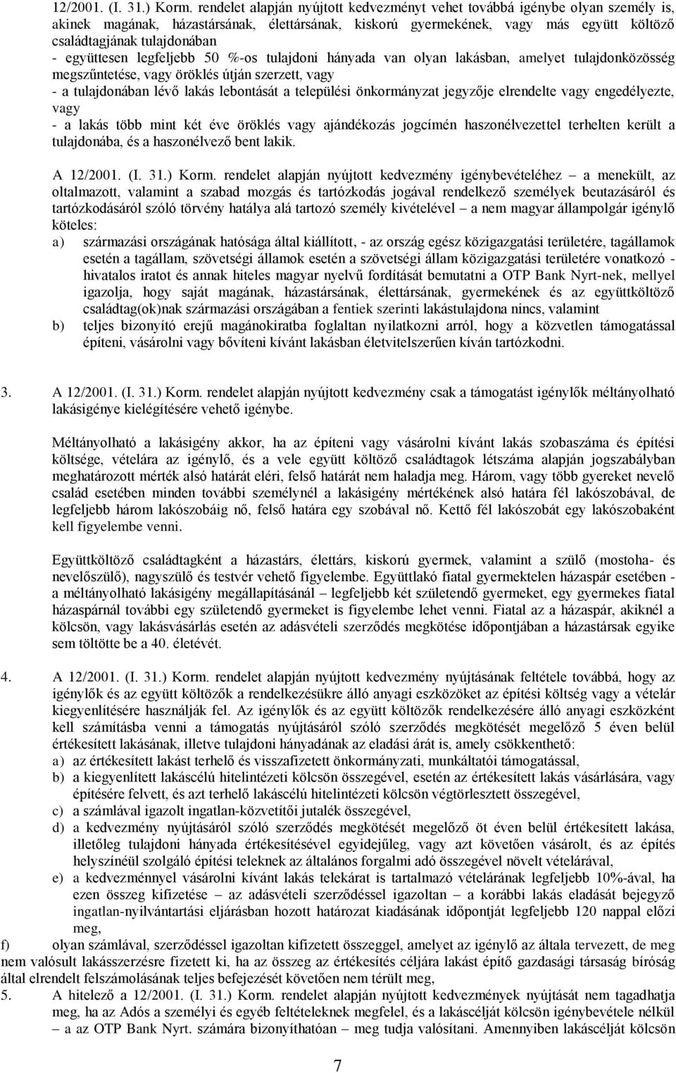 együttesen legfeljebb 50 %-os tulajdoni hányada van olyan lakásban, amelyet tulajdonközösség megszűntetése, vagy öröklés útján szerzett, vagy - a tulajdonában lévő lakás lebontását a települési