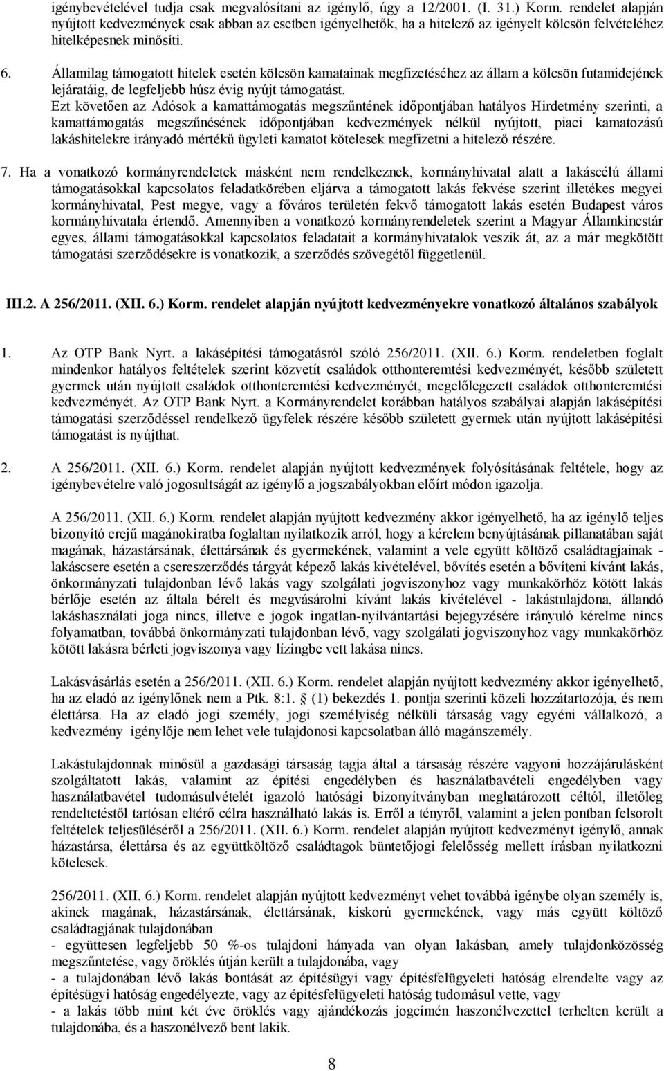 Államilag támogatott hitelek esetén kölcsön kamatainak megfizetéséhez az állam a kölcsön futamidejének lejáratáig, de legfeljebb húsz évig nyújt támogatást.