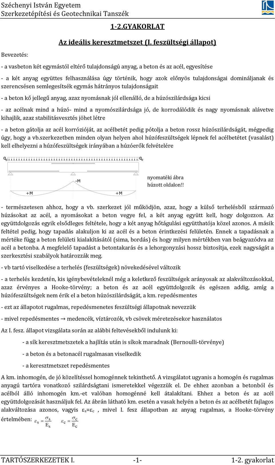 semlegesítsék egymás hátrányos tuljdonságit - beton kő jellegű nyg, zz nyomásnk jól ellenálló, de húzószilárdság kicsi - z célnk mind húzó- mind nyomószilárdság jó, de korrodálódik és ngy nyomásnk