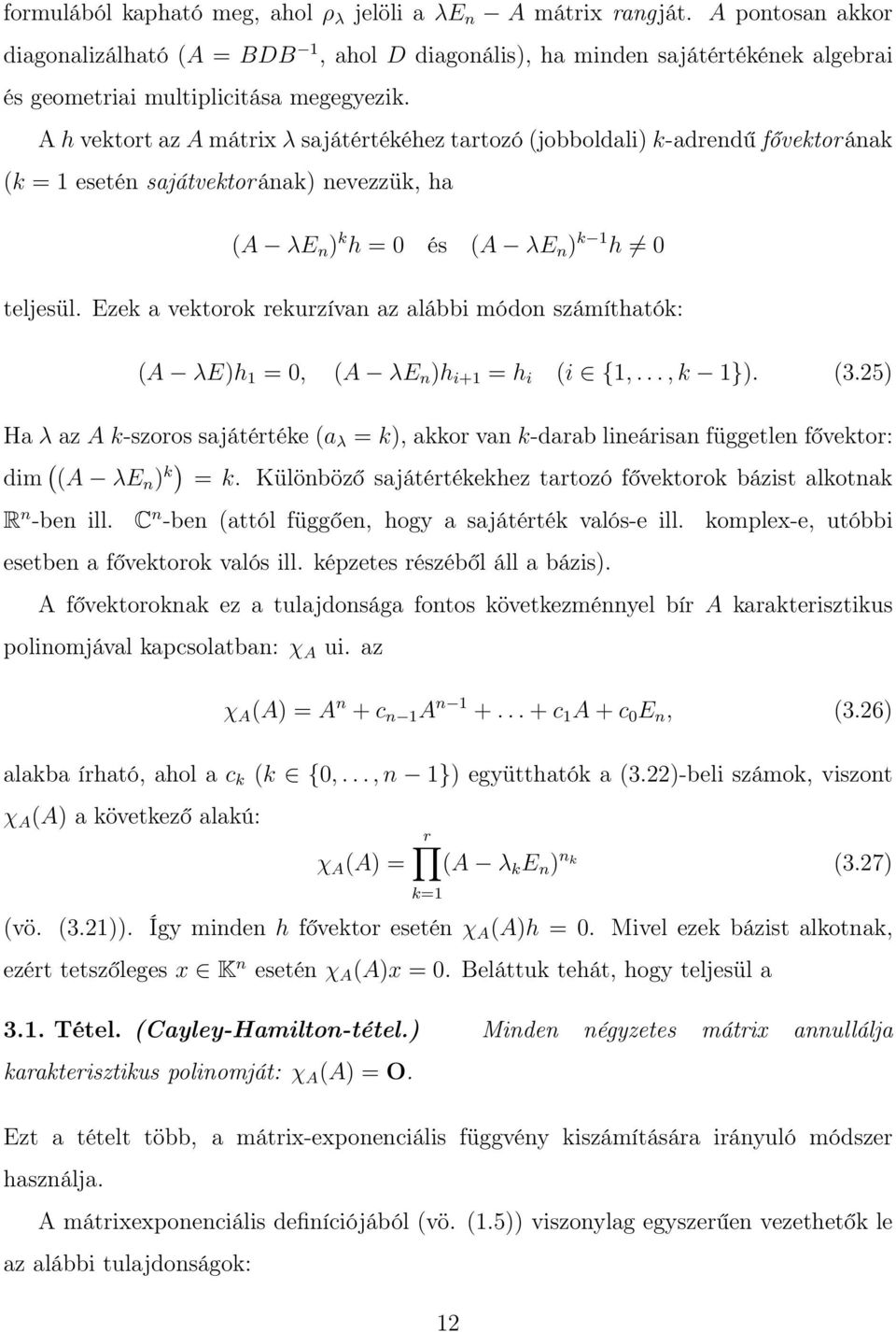 A h vektort az A mátrix λ sajátértékéhez tartozó (jobboldali) k-adrendű fővektor ának (k = 1 esetén sajátvektor ának) nevezzük, ha (A λe n ) k h = 0 és (A λe n ) k 1 h 0 teljesül.