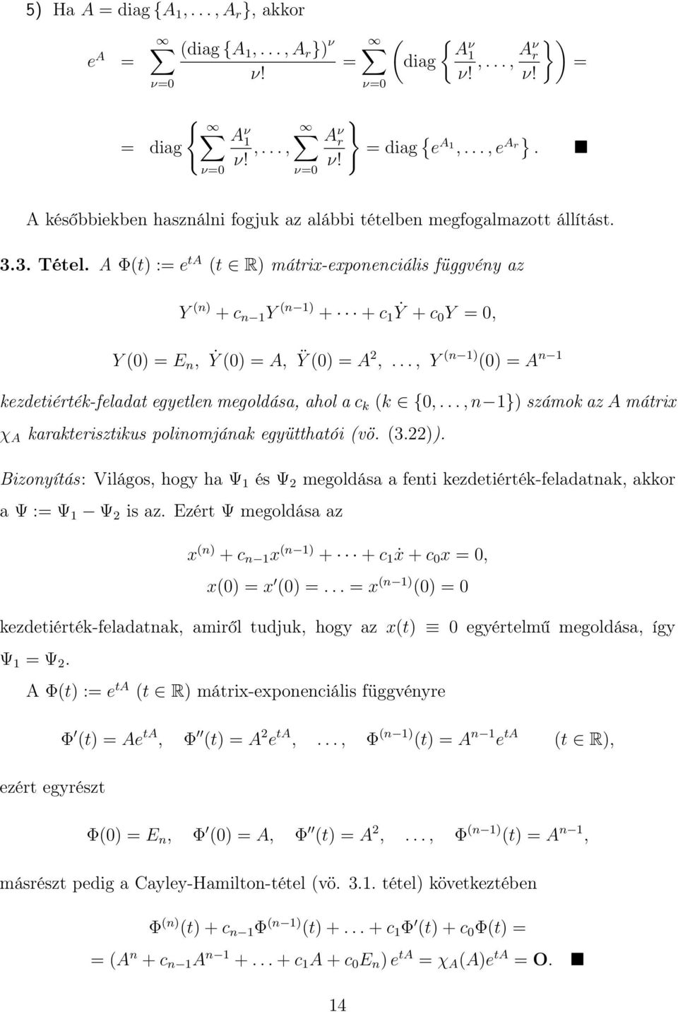 A Φ(t) := e ta (t R) mátrix-exponenciális függvény az Y (n) + c n 1 Y (n 1) + + c 1 Ẏ + c 0 Y = 0, Y (0) = E n, Ẏ (0) = A, Ÿ (0) = A 2,.