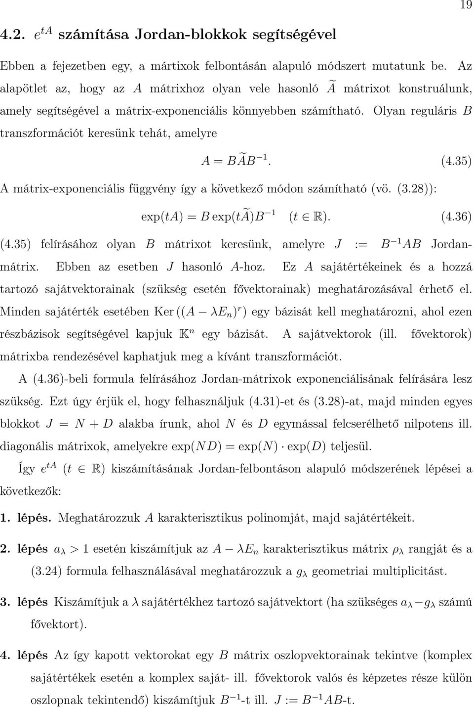 Olyan reguláris B transzformációt keresünk tehát, amelyre A = BÃB 1. (4.35) A mátrix-exponenciális függvény így a következő módon számítható (vö. (3.28)): exp(ta) = B exp(tã)b 1 (t R). (4.36) (4.