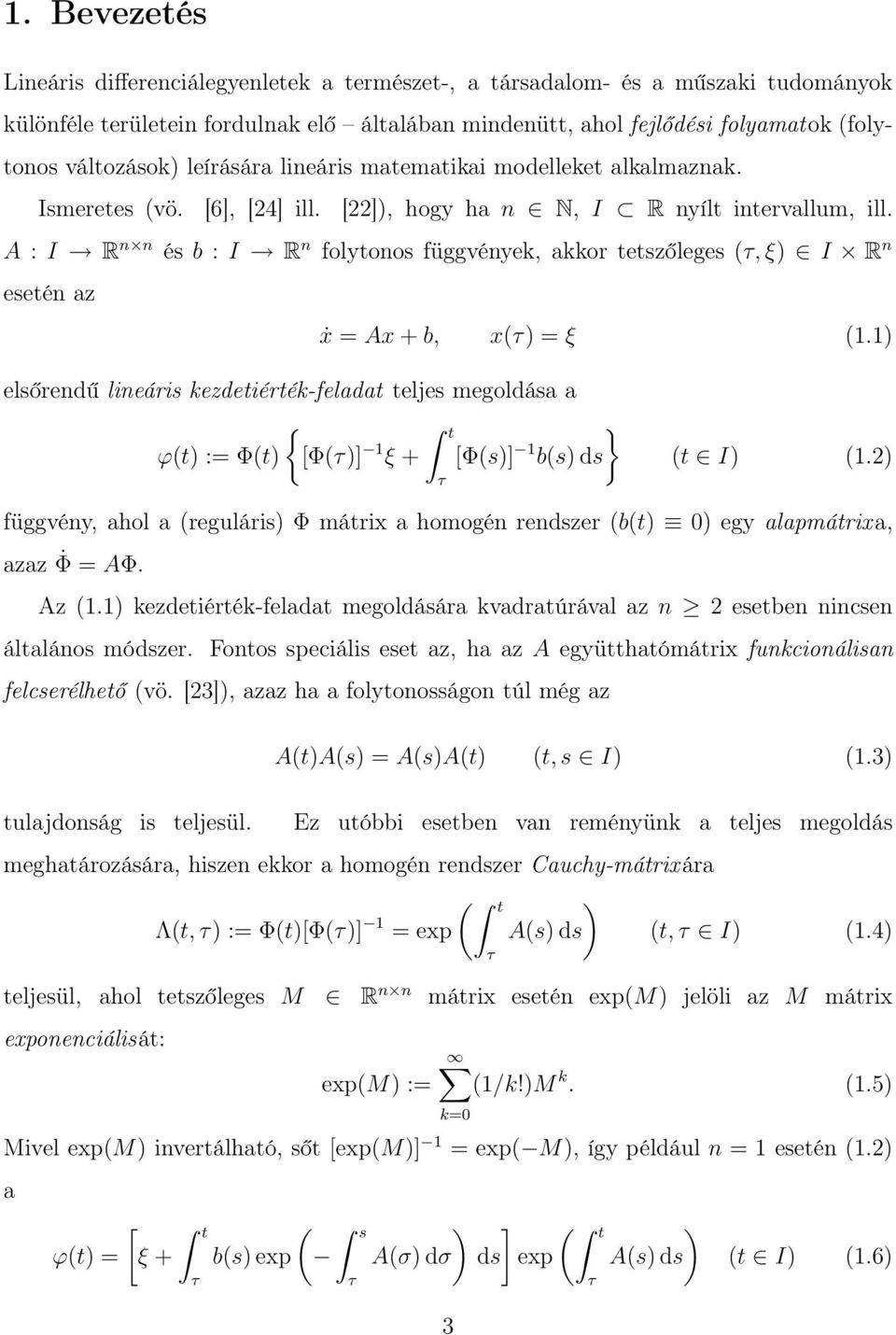 A : I R n n és b : I R n folytonos függvények, akkor tetszőleges (τ, ξ) I R n esetén az ẋ = Ax + b, x(τ) = ξ (1.