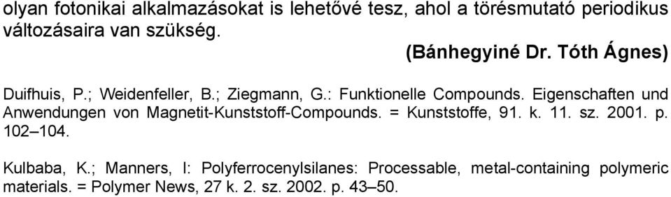 Eigenschaften und Anwendungen von Magnetit-Kunststoff-Compounds. = Kunststoffe, 91. k. 11. sz. 2001. p. 102 104.