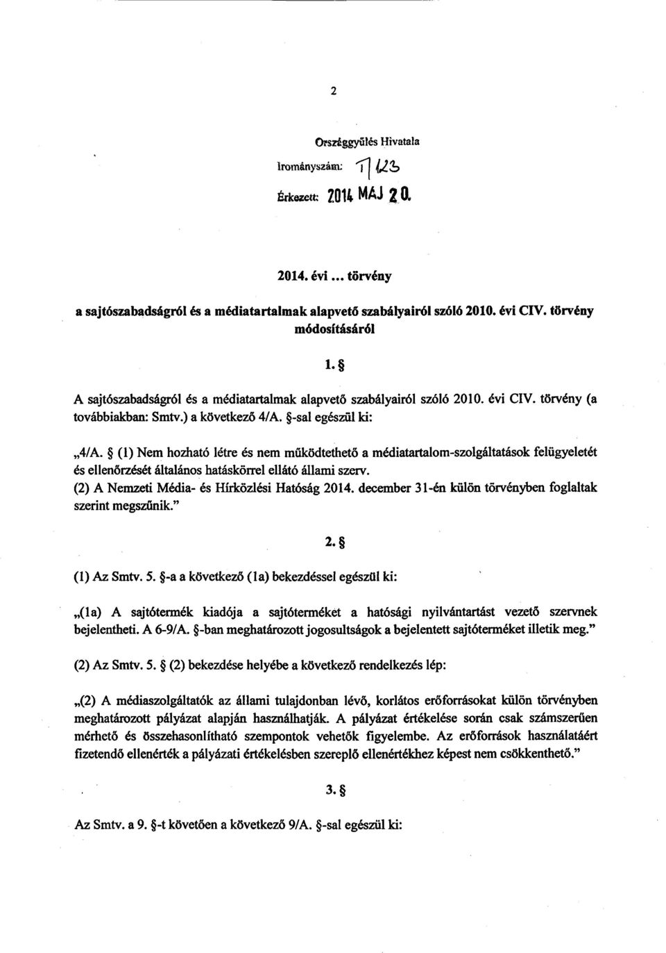 (1) Nem hozható létre és nem m űködtethető а médiatartalom-szolgáltatások felügyeletét és ellenőrzését általános hatáskörrel ellátó állami szerv. (2) А Nemzeti Média- és Hírközlési Hatóság 2014.