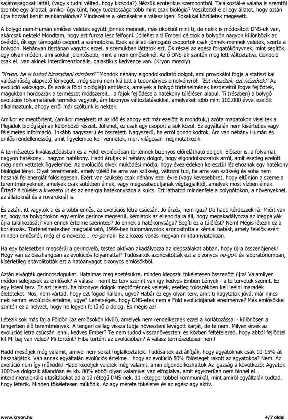 Mindezekre a kérdésekre a válasz igen! Sokakkal közületek megesett. A bolygó nem-humán emlősei veletek együtt jönnek mennek, más okokból mint ti, de nekik is módosított DNS-ük van, akárcsak nektek!