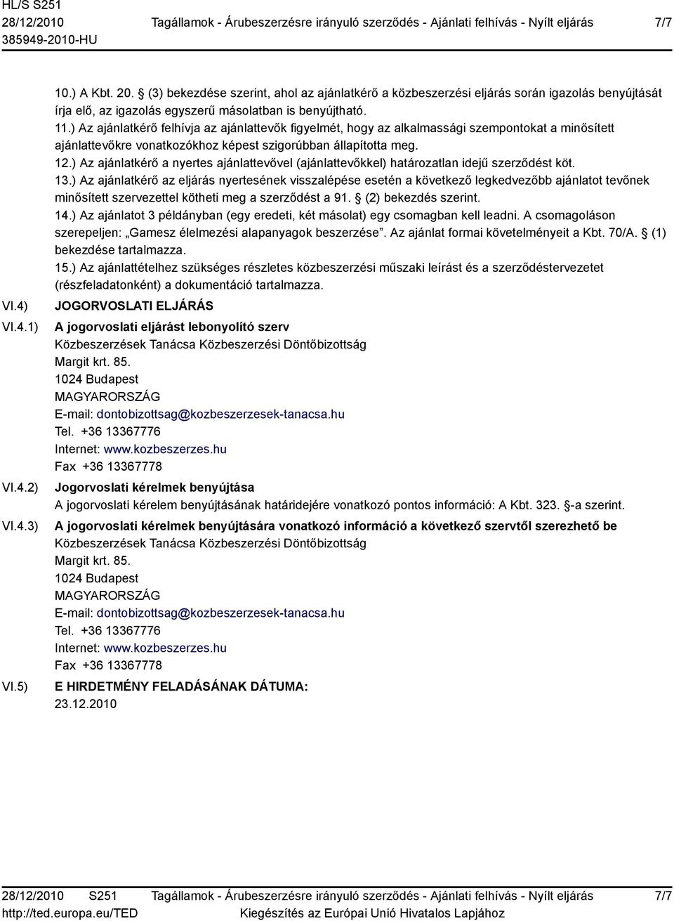 ) Az ajánlatkérő felhívja az ajánlattevők figyelmét, hogy az alkalmassági szempontokat a minősített ajánlattevőkre vonatkozókhoz képest szigorúbban állapította meg. 12.