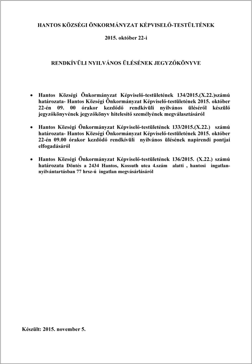 00 órakor kezdődő rendkívüli nyilvános üléséről készülő jegyzőkönyvének jegyzőkönyv hitelesítő személyének megválasztásáról Hantos Községi Önkormányzat Képviselő-testületének 133/2015.(X.22.