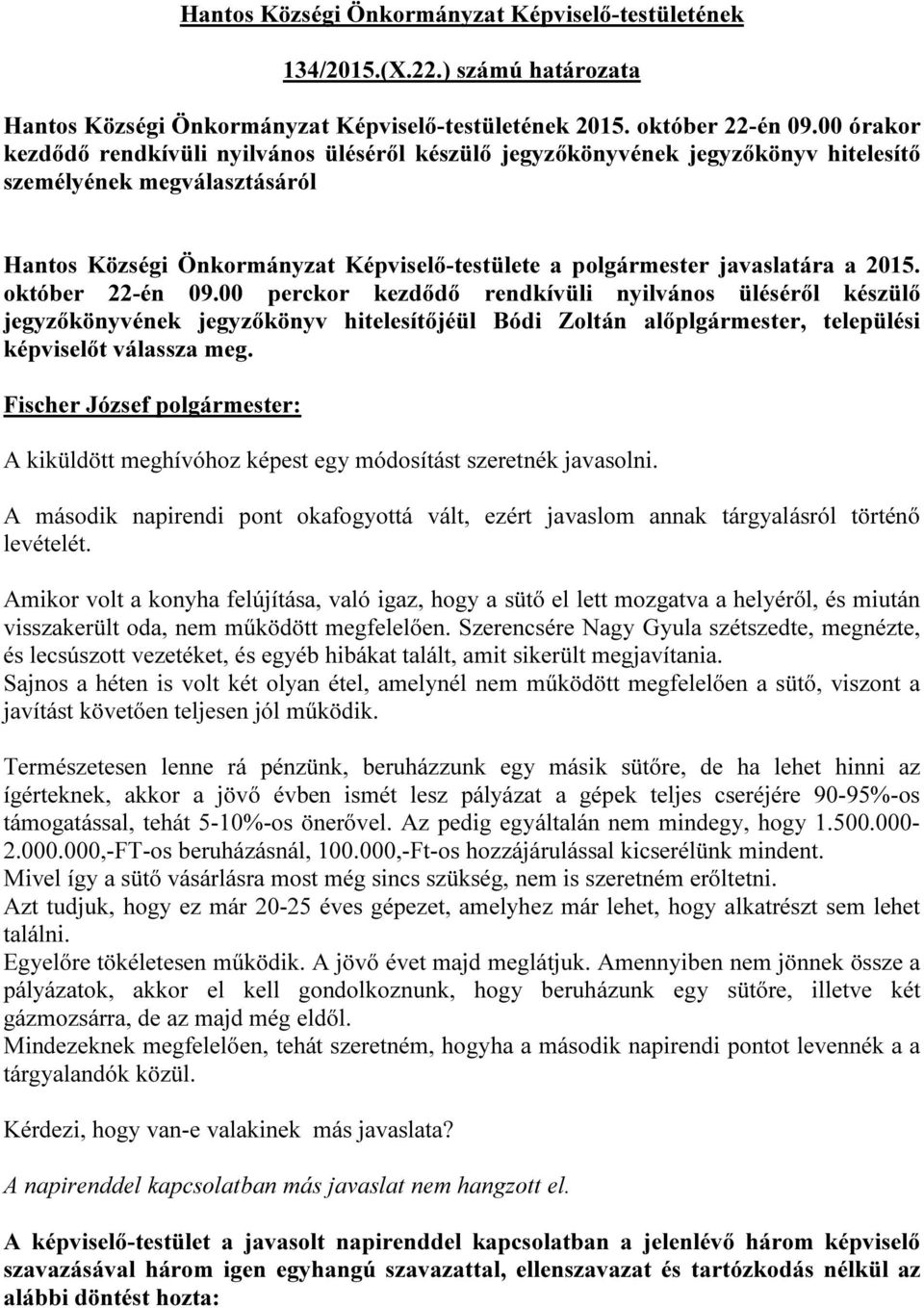 a 2015. október 22-én 09.00 perckor kezdődő rendkívüli nyilvános üléséről készülő jegyzőkönyvének jegyzőkönyv hitelesítőjéül Bódi Zoltán alőplgármester, települési képviselőt válassza meg.