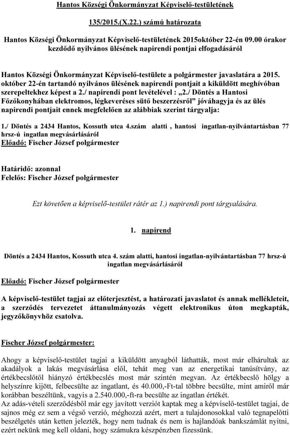 október 22-én tartandó nyilvános ülésének napirendi pontjait a kiküldött meghívóban szerepeltekhez képest a 2./ napirendi pont levételével : 2.