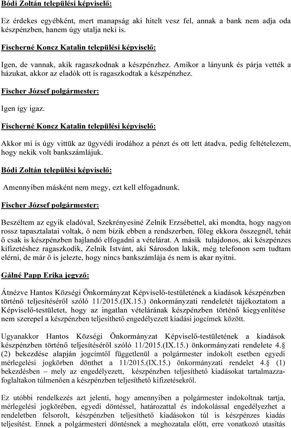 Igen így igaz. Fischerné Koncz Katalin települési képviselő: Akkor mi is úgy vittük az ügyvédi irodához a pénzt és ott lett átadva, pedig feltételezem, hogy nekik volt bankszámlájuk.