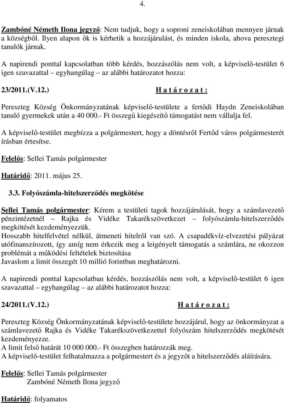 ) H a t á r o z a t : Pereszteg Község Önkormányzatának képviselı-testülete a fertıdi Haydn Zeneiskolában tanuló gyermekek után a 40 000.- Ft összegő kiegészítı támogatást nem vállalja fel.