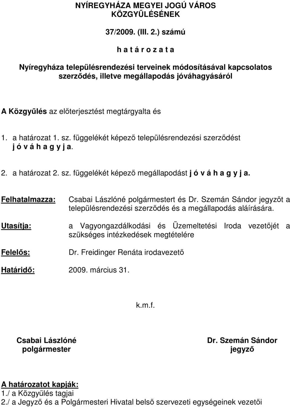 a határozat 1. sz. függelékét képező településrendezési szerződést j ó v á h a g y j a. 2. a határozat 2. sz. függelékét képező megállapodást j ó v á h a g y j a.