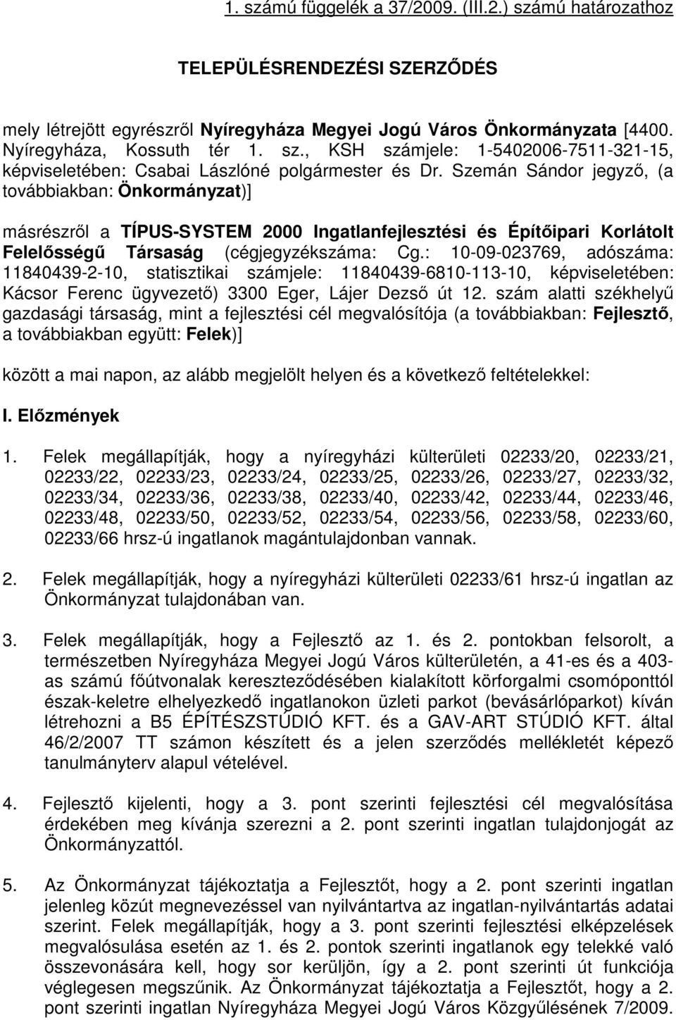 : 10-09-023769, adószáma: 11840439-2-10, statisztikai számjele: 11840439-6810-113-10, képviseletében: Kácsor Ferenc ügyvezető) 3300 Eger, Lájer Dezső út 12.