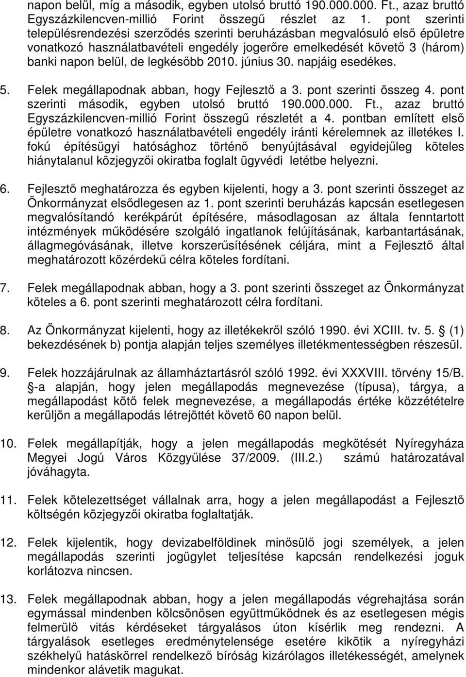 2010. június 30. napjáig esedékes. 5. Felek megállapodnak abban, hogy Fejlesztő a 3. pont szerinti összeg 4. pont szerinti második, egyben utolsó bruttó 190.000.000. Ft.