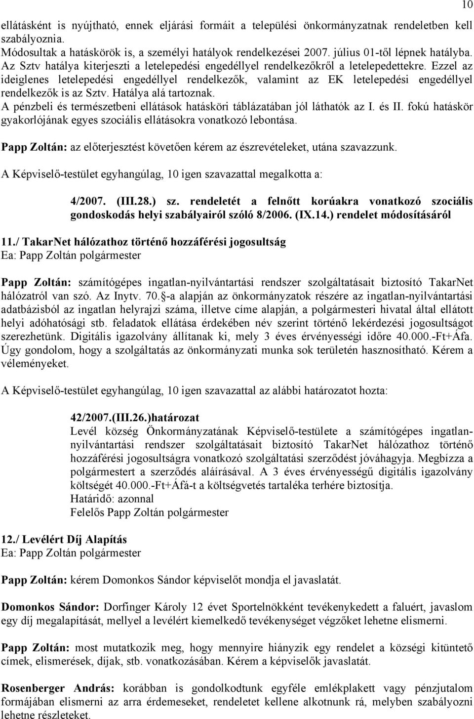 Ezzel az ideiglenes letelepedési engedéllyel rendelkezők, valamint az EK letelepedési engedéllyel rendelkezők is az Sztv. Hatálya alá tartoznak.