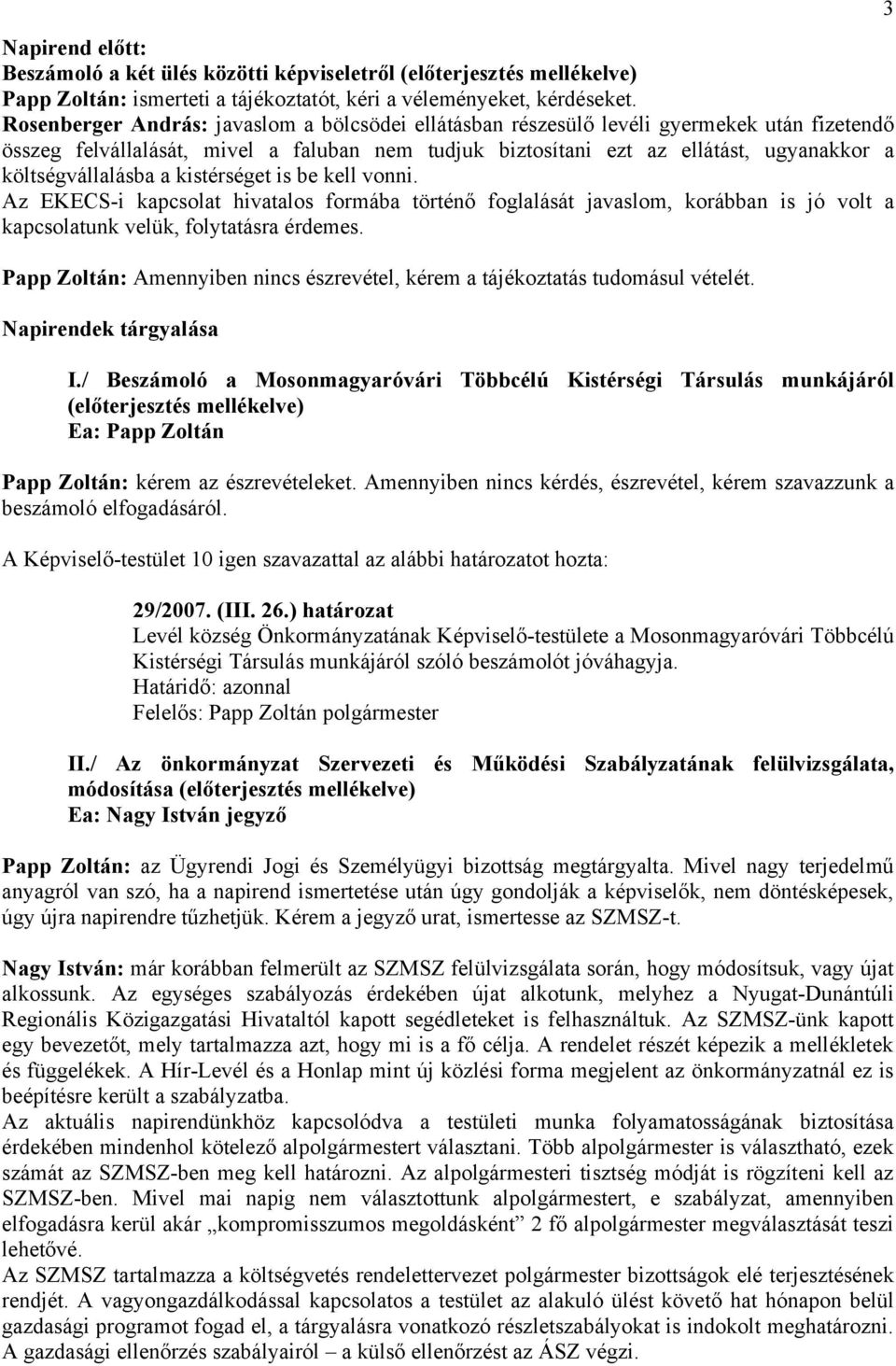 költségvállalásba a kistérséget is be kell vonni. Az EKECS-i kapcsolat hivatalos formába történő foglalását javaslom, korábban is jó volt a kapcsolatunk velük, folytatásra érdemes.