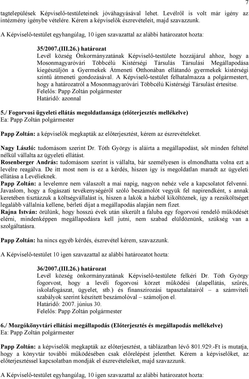 ) határozat Levél község Önkormányzatának Képviselő-testülete hozzájárul ahhoz, hogy a Mosonmagyaróvári Többcélú Kistérségi Társulás Társulási Megállapodása kiegészüljön a Gyermekek Átmeneti