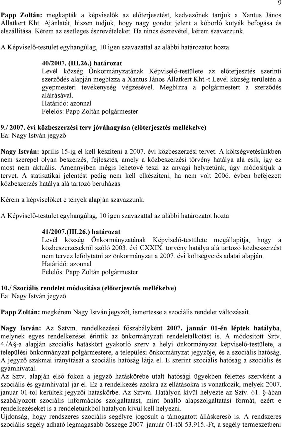 ) határozat Levél község Önkormányzatának Képviselő-testülete az előterjesztés szerinti szerződés alapján megbízza a Xantus János Állatkert Kht.