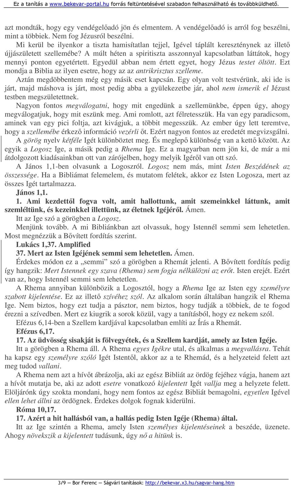 A múlt héten a spiritiszta asszonnyal kapcsolatban láttátok, hogy mennyi ponton egyetértett. Egyedül abban nem értett egyet, hogy Jézus testet öltött.