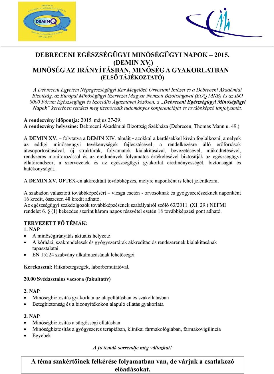 Szervezet Magyar Nemzeti Bizottságával (EOQ MNB) és az ISO 9000 Fórum Egészségügyi és Szociális Ágazatával közösen, a Debreceni Egészségügyi Minőségügyi Napok keretében rendezi meg tizenötödik