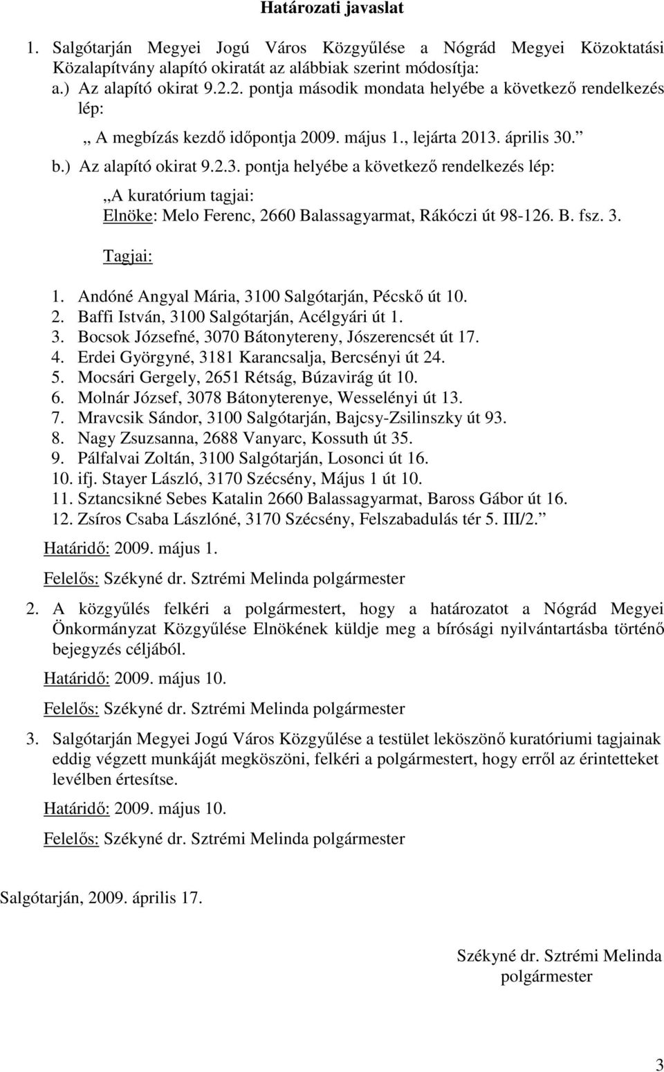 április 30. b.) Az alapító okirat 9.2.3. pontja helyébe a következı rendelkezés lép: A kuratórium tagjai: Elnöke: Melo Ferenc, 2660 Balassagyarmat, Rákóczi út 98-126. B. fsz. 3. Tagjai: 1.