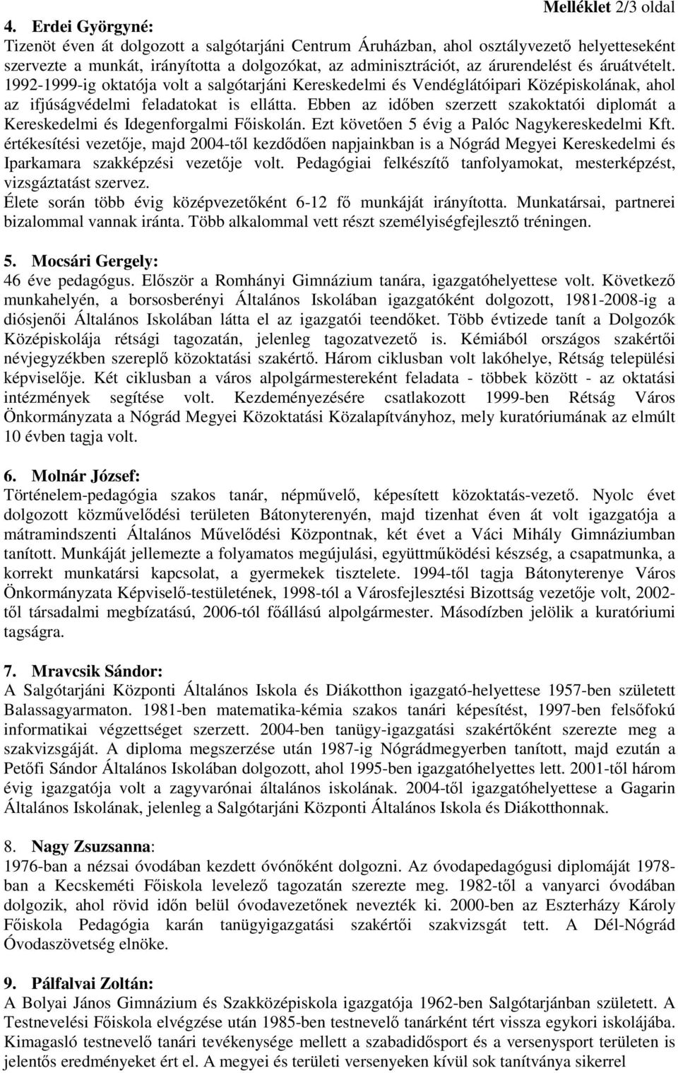 áruátvételt. 1992-1999-ig oktatója volt a salgótarjáni Kereskedelmi és Vendéglátóipari Középiskolának, ahol az ifjúságvédelmi feladatokat is ellátta.