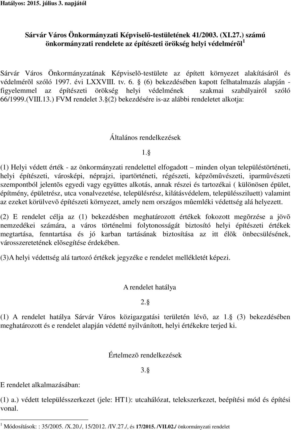 6. (6) bekezdésében kapott felhatalmazás alapján - figyelemmel az építészeti örökség helyi védelmének szakmai szabályairól szóló 66/1999.(VIII.13.) FVM rendelet 3.