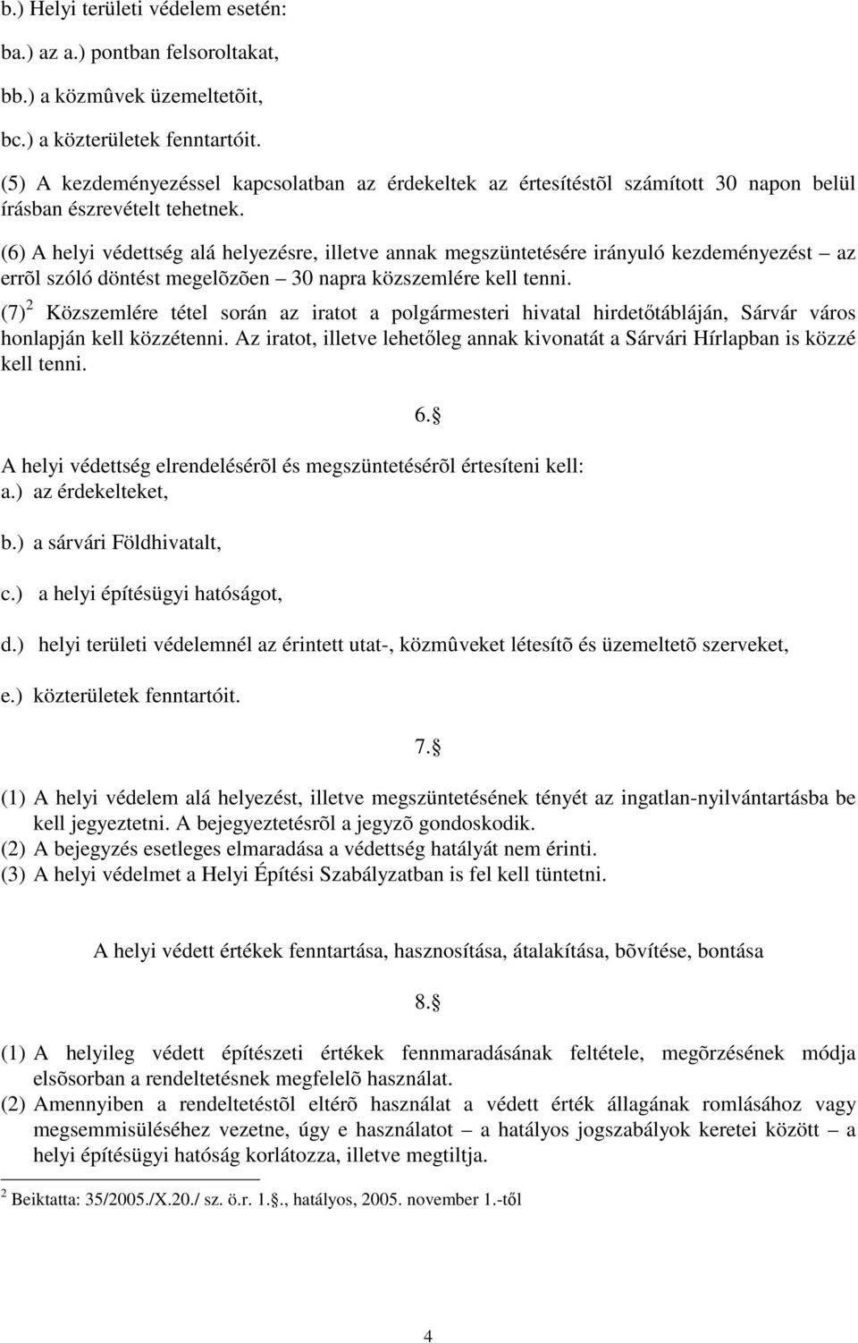 (6) A helyi védettség alá helyezésre, illetve annak megszüntetésére irányuló kezdeményezést az errõl szóló döntést megelõzõen 30 napra közszemlére kell tenni.